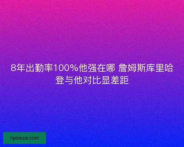 8年出勤率100%他强在哪 詹姆斯库里哈登与他对比显差距